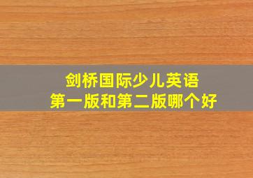 剑桥国际少儿英语 第一版和第二版哪个好